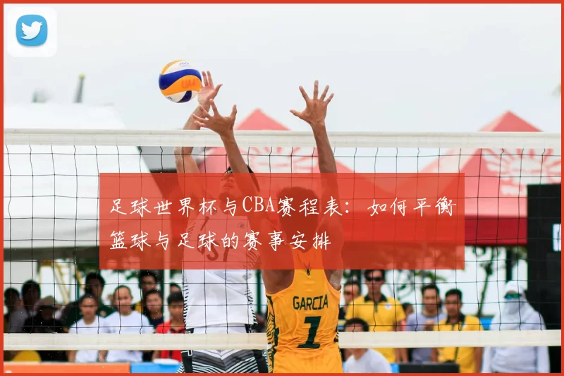 足球世界杯与CBA赛程表：如何平衡篮球与足球的赛事安排