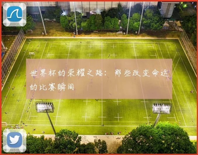 世界杯的荣耀之路:那些改变命运的比赛瞬间