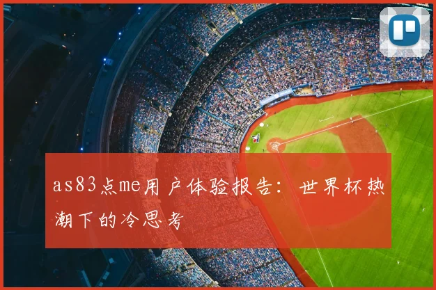 as83点me用户体验报告：世界杯热潮下的冷思考