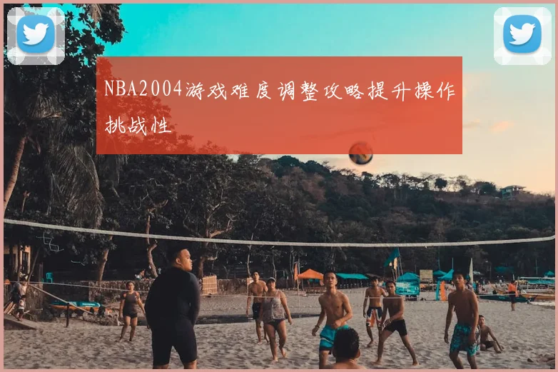 NBA2004游戏难度调整攻略提升操作挑战性