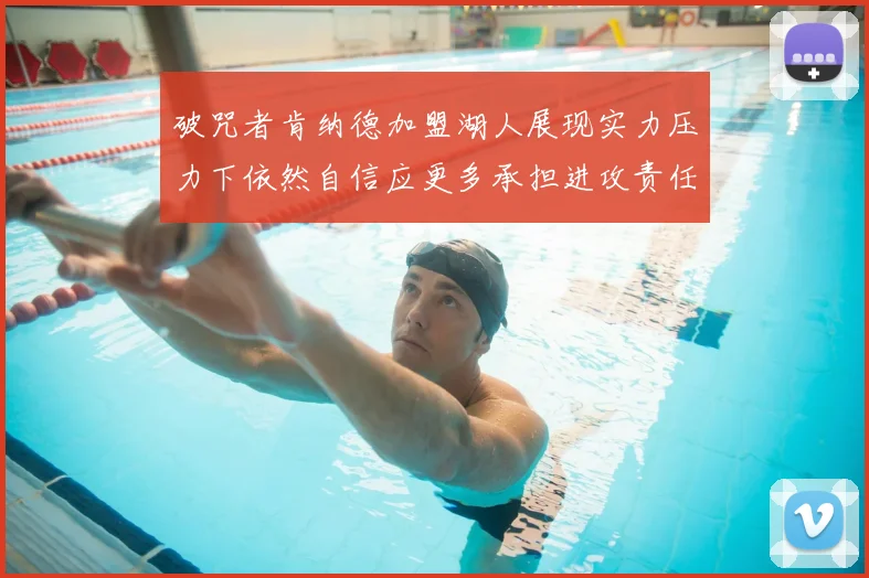 破咒者肯纳德加盟湖人展现实力压力下依然自信应更多承担进攻责任