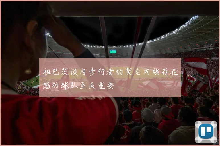祖巴茨谈与步行者的契合内线存在感对球队至关重要