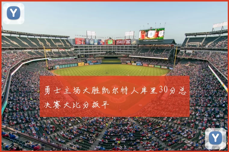 勇士主场大胜凯尔特人库里30分总决赛大比分扳平