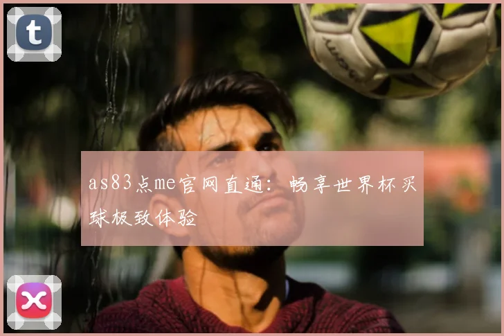 as83点me官网直通:畅享世界杯买球极致体验