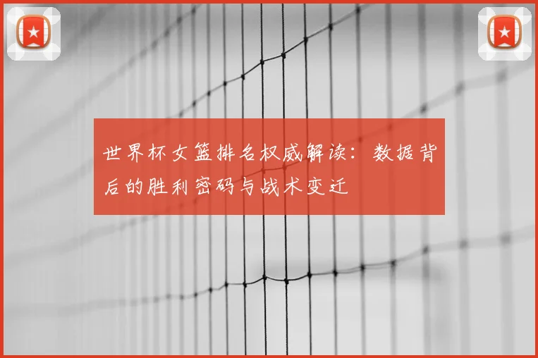 世界杯女篮排名权威解读:数据背后的胜利密码与战术变迁