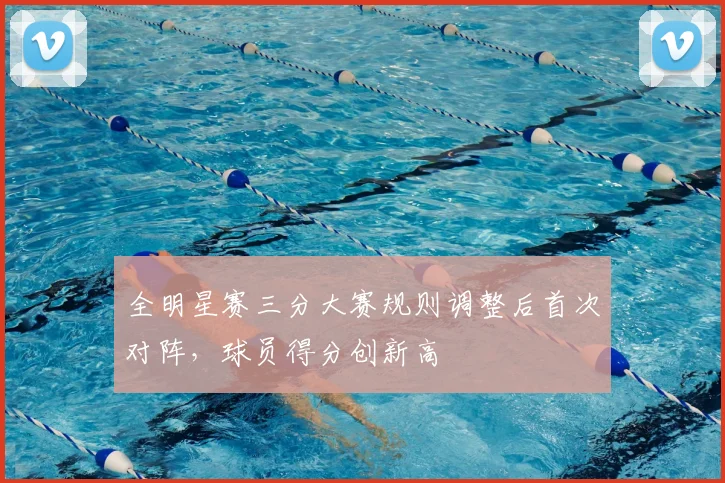全明星赛三分大赛规则调整后首次对阵，球员得分创新高