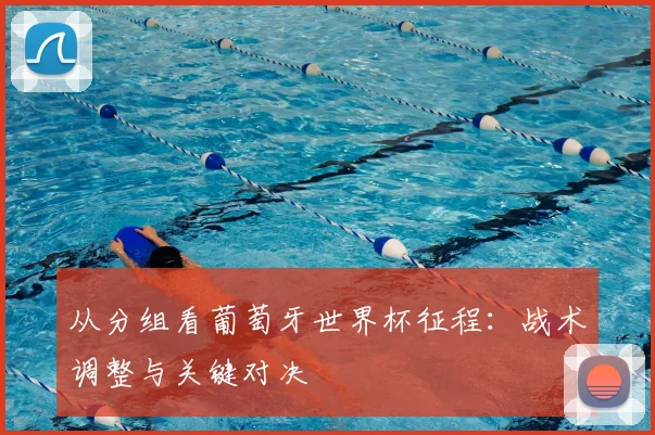 从分组看葡萄牙世界杯征程：战术调整与关键对决