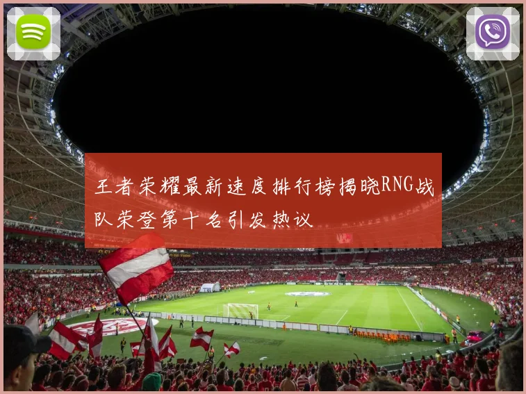 王者荣耀最新速度排行榜揭晓RNG战队荣登第十名引发热议