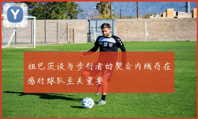 祖巴茨谈与步行者的契合内线存在感对球队至关重要