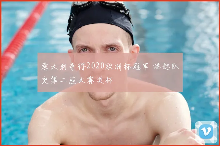 意大利夺得2020欧洲杯冠军 捧起队史第二座大赛奖杯