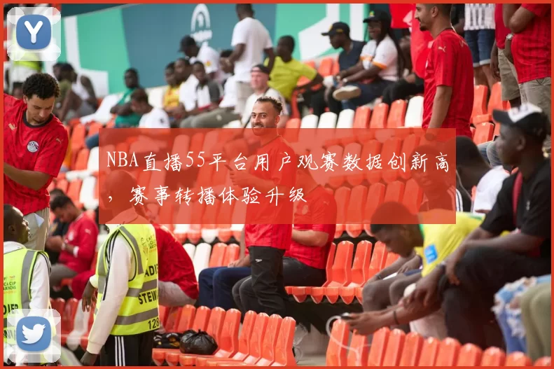 NBA直播55平台用户观赛数据创新高，赛事转播体验升级
