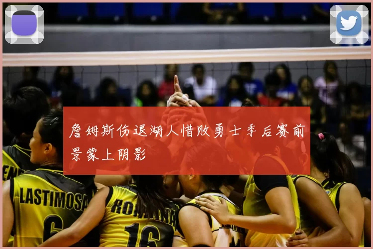 詹姆斯伤退湖人惜败勇士季后赛前景蒙上阴影