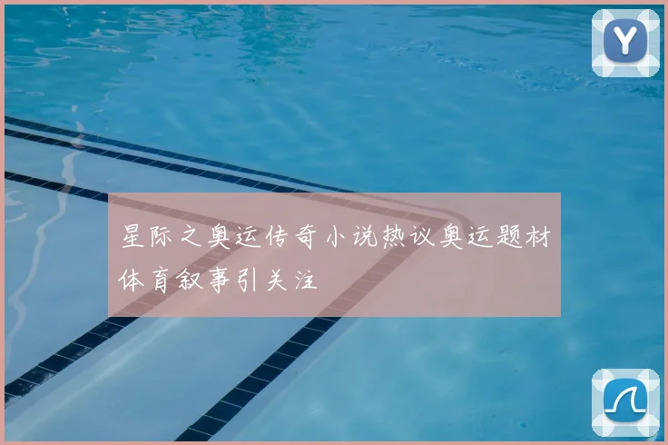 星际之奥运传奇小说热议奥运题材体育叙事引关注