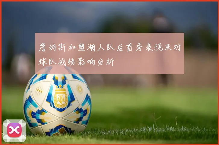 詹姆斯加盟湖人队后首秀表现及对球队战绩影响分析